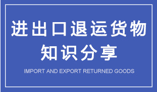 进口退运货物和出口退运货物知识解读